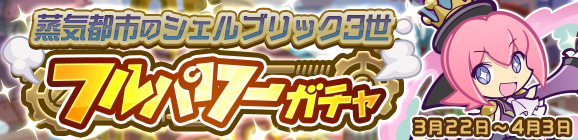 「蒸気都市のシェルブリック3世 フルパワーガチャ」開催のお知らせ