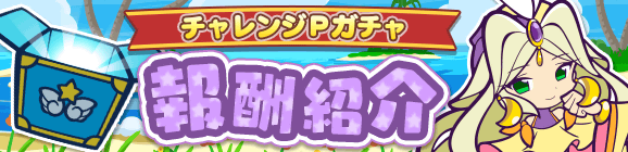 「7周年記念 第9回プワープチャレンジ！」チャレンジPガチャ報酬紹介