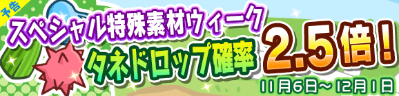 【予告】スペシャル特殊素材ウィーク「タネドロップ確率2.5倍」キャンペーン開催のお知らせ