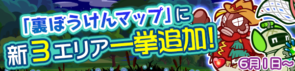 【追記 6月2日 13:40】「裏ぼうけんマップ 新3エリア一挙追加！」のお知らせ