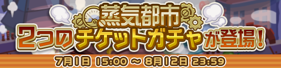 「蒸気都市確定チケットガチャ」「蒸気都市チケットガチャ」開催のお知らせ