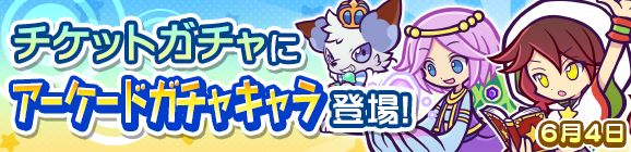 「チケットガチャにアーケードガチャキャラ登場！」のお知らせ