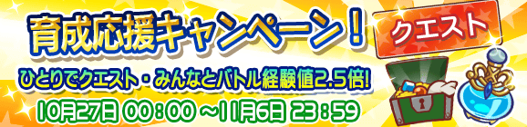 育成応援キャンペーン！ひとりでクエスト&みんなとバトル経験値2.5倍！