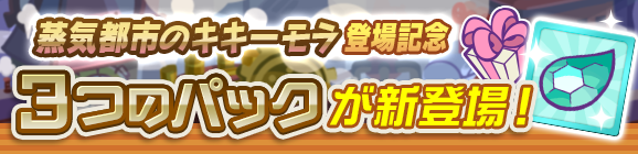 新アイテムパック「蒸気都市チケットパック」「蒸気都市確定チケットパック」「蒸気都市のキキーモラとっくんパック」販売開始！