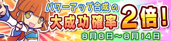 パワーアップ合成大成功率2倍キャンペーン！