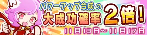 パワーアップ合成大成功率2倍キャンペーン！