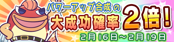 「パワーアップ合成の大成功確率2倍キャンペーン」開催のお知らせ